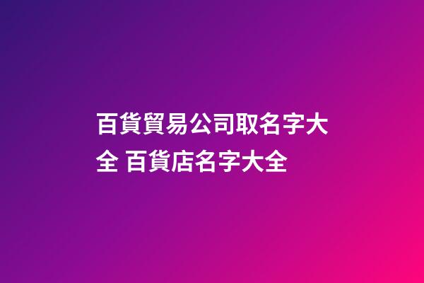 百貨貿易公司取名字大全 百貨店名字大全